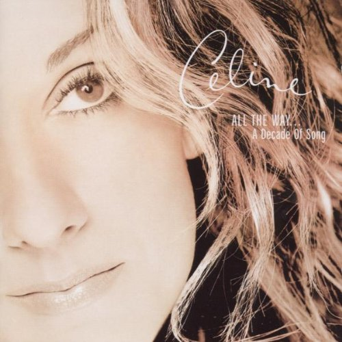 DION CELINE - ALL THE WAY.. A DECADE OF SONG (1999- GREATEST HITS)