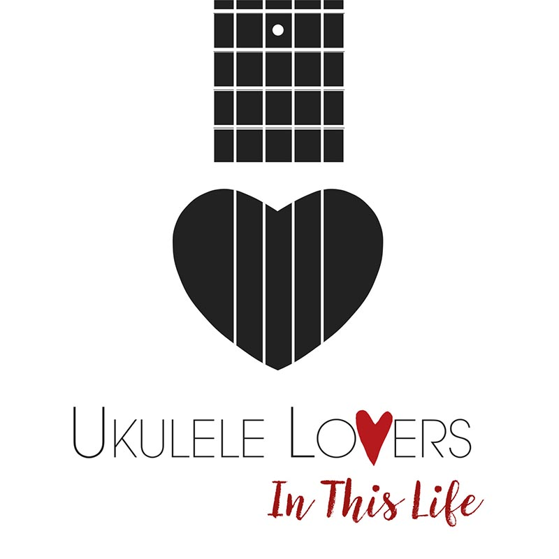 UKULELE LOVERS - IN THIS LIFE (2017)