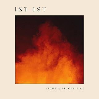 IST IST - LIGHT A BIGGER FIRE (2024)