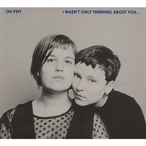 OH PEP! - I WASN'T ONLY THINKING ABOUT YOU (2018)