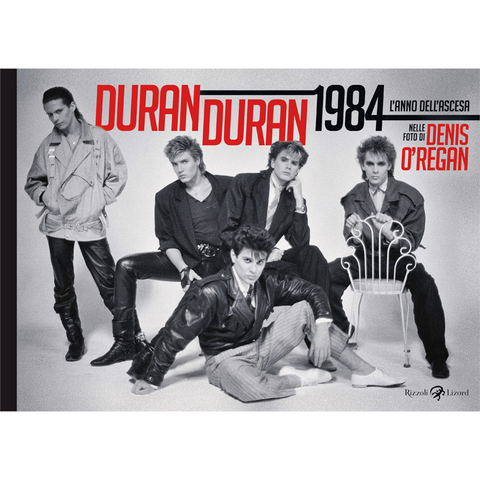 DURAN DURAN - O'REGAN DENIS - DURAN DURAN 1984. L'ANNO DELL'ASCESA. EDIZ. ILLUSTRATA