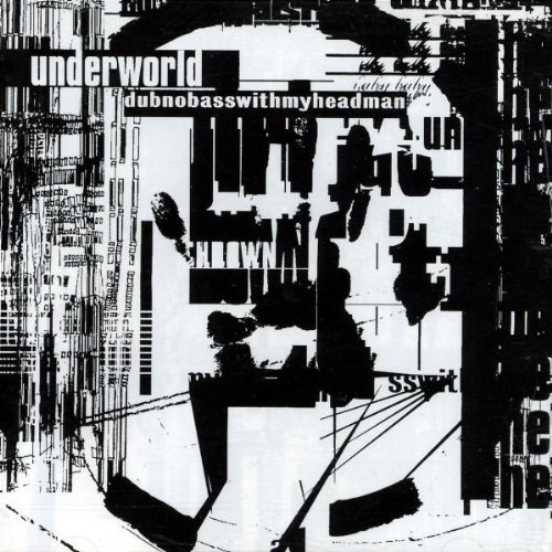 UNDERWORLD - DUBNOBASSWITHMYHEADMAN