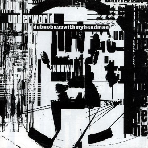 UNDERWORLD - DUBNOBASSWITHMYHEADMAN