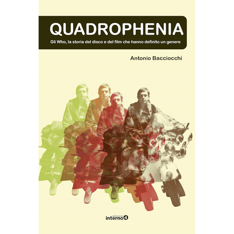 ANTONIO BACIOCCHI - LIBRO - QUADROPHENIA: GLI WHO E LA STORIA DEL DISCO E DEL FILM CHE HANNO DEFINITO UN GENERE - LIBRO