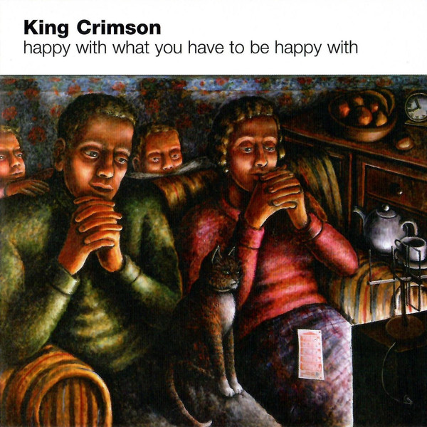KING CRIMSON - HAPPY WITH WHAT YOU HAVE TO BE (2002 - REM’21)