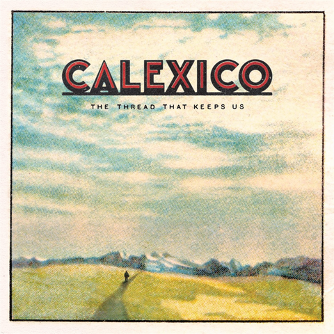 CALEXICO - THE THREAD THAT KEEPS US (2018)