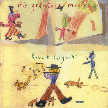 ROBERT WYATT - HIS GREATEST MISSES (2LP - 2004)
