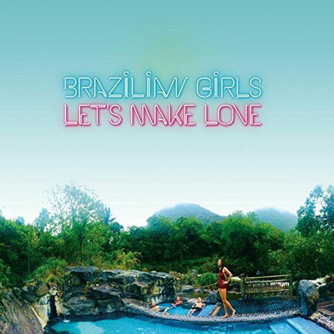 BRAZILIAN GIRLS - LET'S MAKE LOVE (2018)