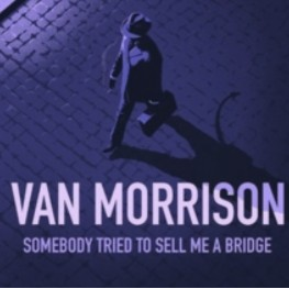 VAN MORRISON - SOMEBODY TRIED TO SELL ME A BRIDGE (2026)