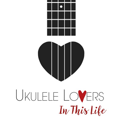 UKULELE LOVERS - IN THIS LIFE (2017)