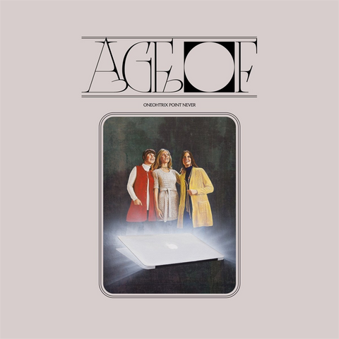 ONEOHTRIX POINT NEVER - AGE OF (2018)