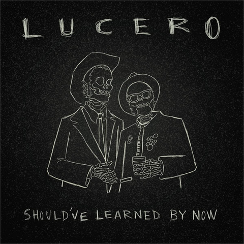 LUCERO - SHOULD'VE LEARNED BY NOW (2023)