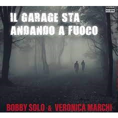 BOBBY SOLO & VERONICA MARCHI - IL GARAGE STA ANDANDO A FUOCO (7’’ - 2020)