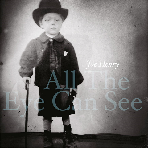 JOE HENRY - ALL THE EYE CAN SEE (2023)