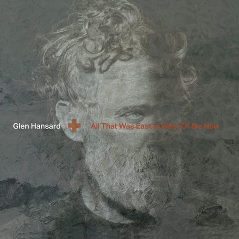 GLEN HANSARD - ALL THAT WAS EAST IS WEST OF ME NOW (2023)