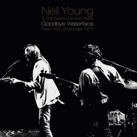 NEIL YOUNG & SANTA MONICA FLYERS - GOODBYE WATERFACE: 1973 broadcast (2LP - 2021)
