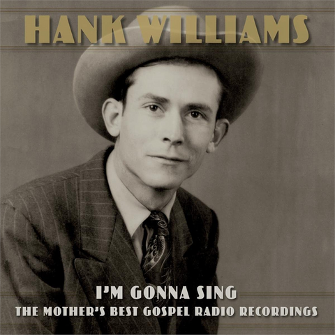 HANK WILLIAMS - I'M GONNA SING: THE MOTHER'S BEST GOSPEL RADIO RECORDINGS (3LP - 2022)