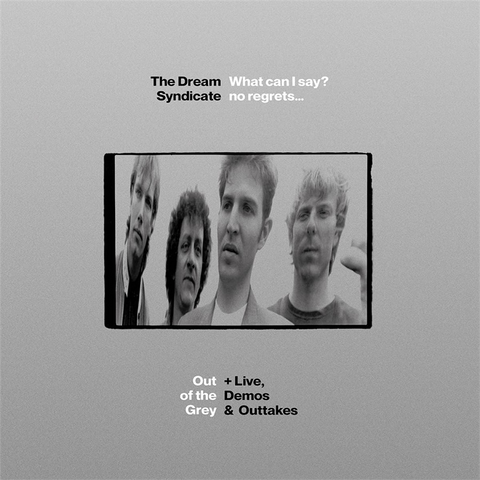 DREAM SYNDICATE - WHAT CAN I SAY? NO REGRETS... OUT OF THE GREY (2022 - 3CD | LIVE-DEMOS-OUTTAKES)