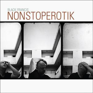 BLACK FRANCIS - NONSTOPEROTIK (2010)