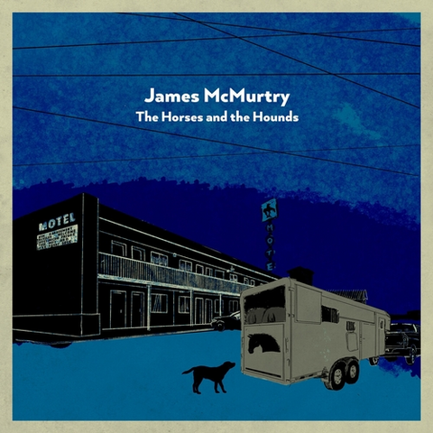 JAMES MCMURTRY - THE HORSESAND THE HOUNDS (2021)