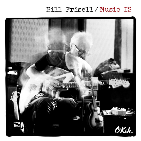 BILL FRISELL - MUSIC IS (2018)