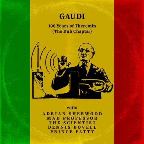 GAUDI - 100 YEARS OF THEREMIN [THE DUB CHAPTER] (LP - 2020)