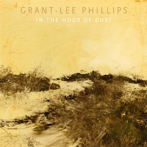 GRANT-LEE PHILLIPS - IN THE HOUR OF DUST (2025)