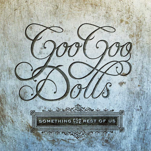 GOO GOO DOLLS - SOMETHING FOR THE REST OF US