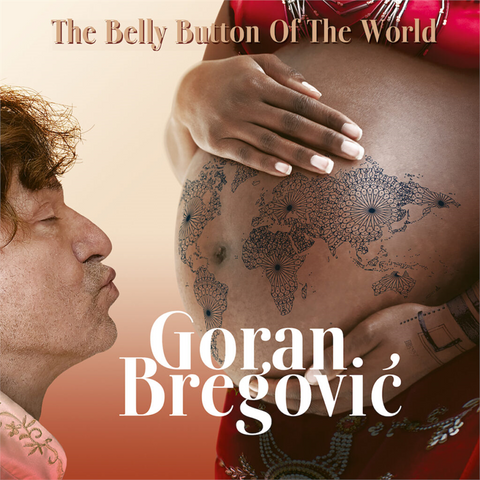 GORAN BREGOVIC - THE BELLY BUTTON OF THE WORLD (2023)