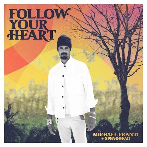 MICHAEL FRANTI & SPEARHEAD - FOLLOW YOUR HEART (2022)