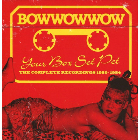 BOW WOW WOW - YOUR BOX SET PET. THE COMPLETE RECORDINGS