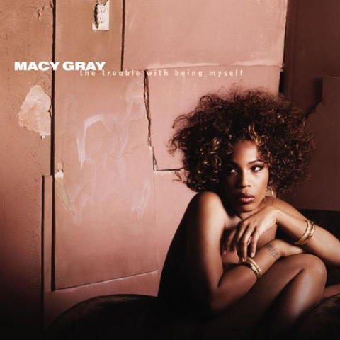 MACY GRAY - THE TROUBLE WITH BEING MYSELF