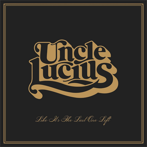 UNCLE LUCIUS - LIKE IT'S THE LAST ONE LEFT (2023)