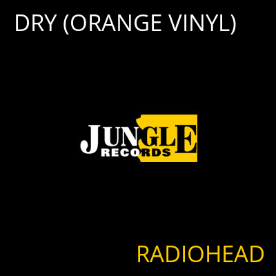 RADIOHEAD - DRY (LP - ARANCIONE - 2025)