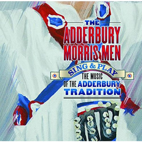 ADDERBURY MORRIS MEN - SING & PLAY THE MUSIC OF THE ADDERBURY TRADITION (2015)