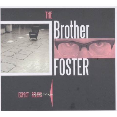 BROTHER FOSTER - EXPECT DELAYS