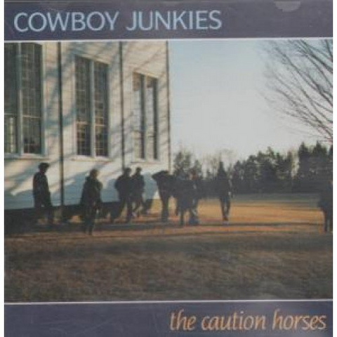 COWBOY JUNKIES - CAUTION HORSES