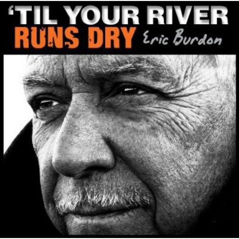 ERIC BURDON - TIL YOUR RIVER RUNS DRY (2013)