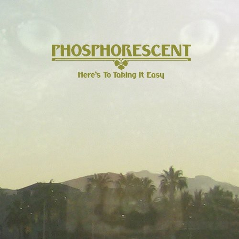 PHOSPHORESCENT - HERE'S TO TAKING IT EASY (2010)