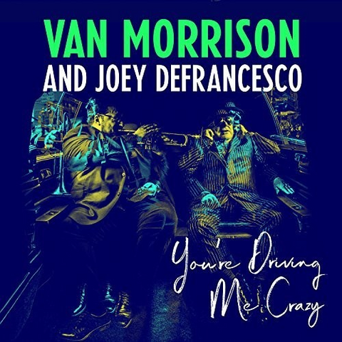 VAN MORRISON & JOEY DEFRANCESCO - YOU'RE DRIVING ME CRAZY (LP - 2018)