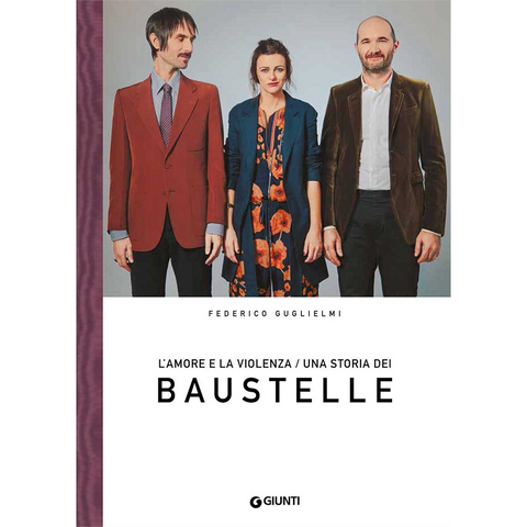 BAUSTELLE - GUGLIELMI - L'AMORE E LA VIOLENZA. una storia dei baustelle (libro)