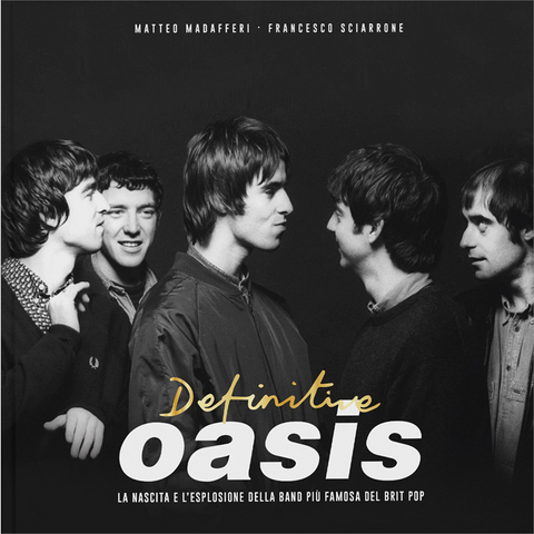 OASIS - MATTEO MADAFFERI / SCIARRONE FRANCESCO - DEFINITIVE OASIS. LA NASCITA E L'ESPLOSIONE DELLA BAND PIU FAMOSA DEL BRIT POP