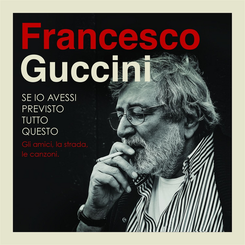 GUCCINI FRANCESCO - SE IO AVESSI PREVISTO TUTTO QUESTO (2015 - antologia)