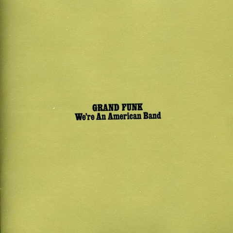 GRAND FUNK RAILROAD - WE'RE AN  AMERICAN BAND