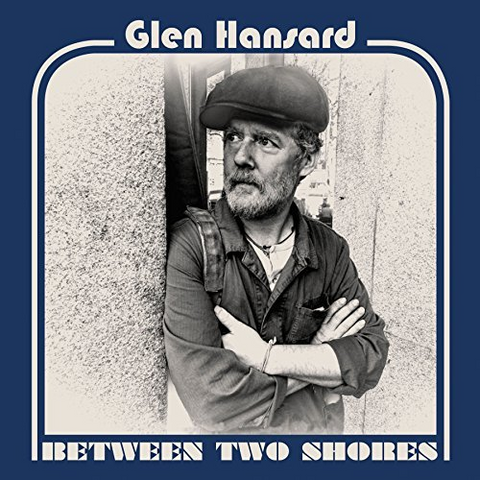 GLEN HANSARD - BETWEEN TWO SHORES (LP - 2018)