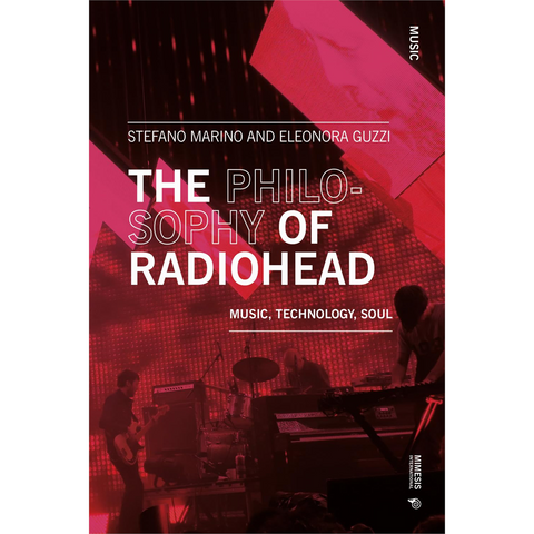 RADIOHEAD - STEFANO MARINO / GUZZI ELEONORA - THE PHILOSOPHY OF RADIOHEAD. MUSIC, TECHNOLOGY, SOUL