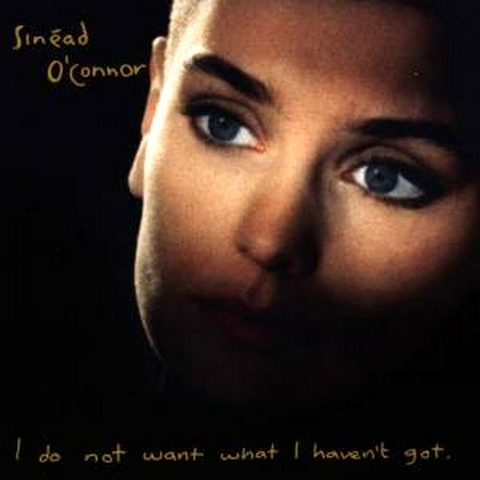 O'CONNOR SINEAD - I DO NOT WANT WHAT I HAVE
