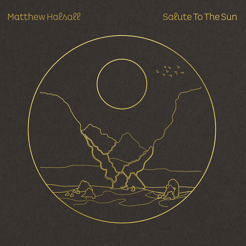 MATTHEW HALSALL - SALUTE TO THE SUN (LP - rem23 - 2020)