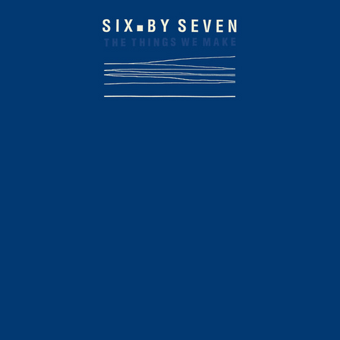 SIX BY SEVEN - THE THINGS WE MAKE (LP - blue vinyl - RSD'19)