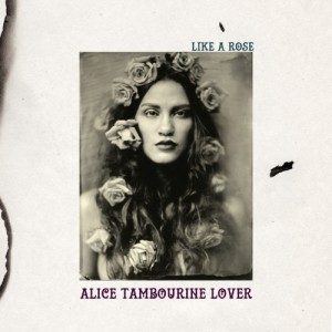 ALICE TAMBOURINE LOVER - LIKE A ROSE (LP)